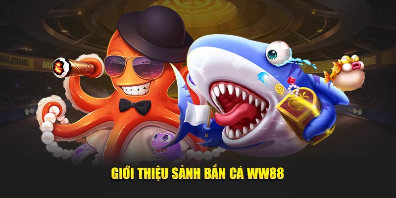 Giới thiệu sảnh bắn cá WW88