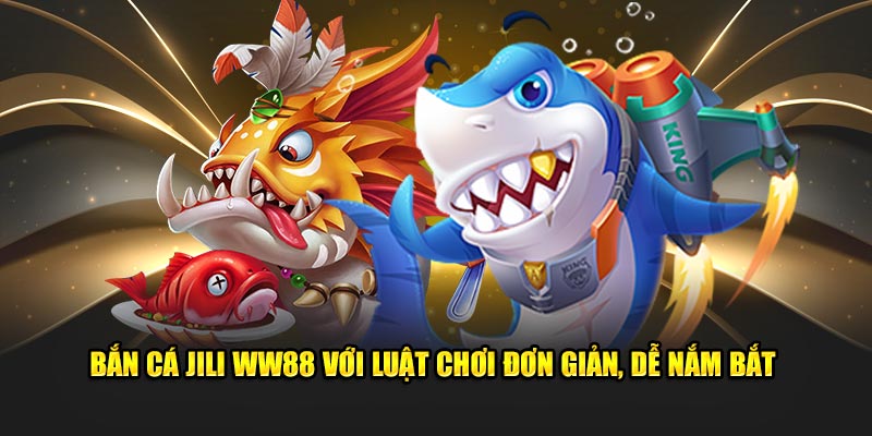 Bắn Cá JiLi WW88 với luật chơi đơn giản, dễ nắm bắt