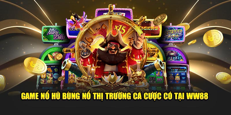 Game nổ hũ bùng nổ thị trường cá cược có tại WW88