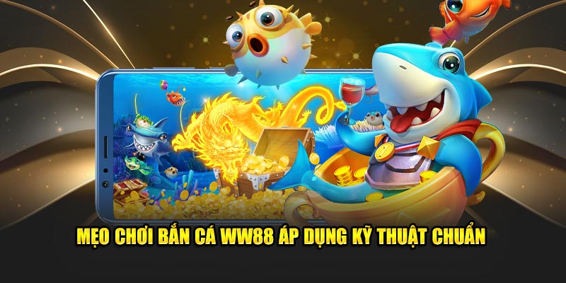 Mẹo chơi Bắn Cá WW88 áp dụng kỹ thuật chuẩn