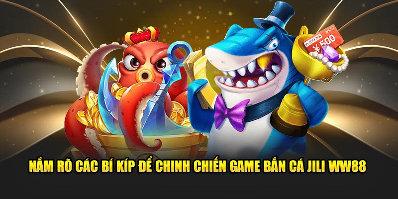 Nắm rõ các bí kíp để chinh chiến game Bắn Cá JiLi WW88