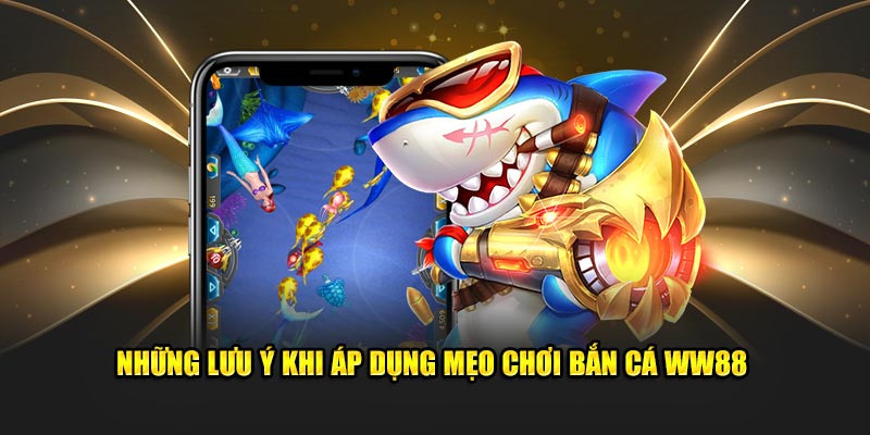 Những lưu ý khi áp dụng mẹo chơi Bắn Cá WW88