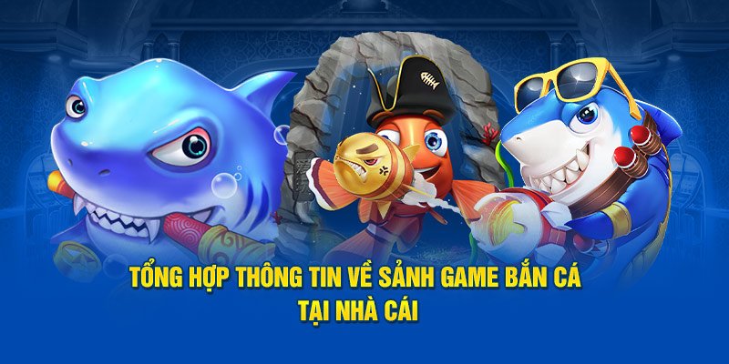 Tổng hợp thông tin về sảnh game bắn cá tại nhà cái