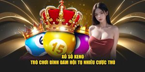 Xổ Số KENO - Trò Chơi Đình Đám Hội Tụ Nhiều Cược Thủ